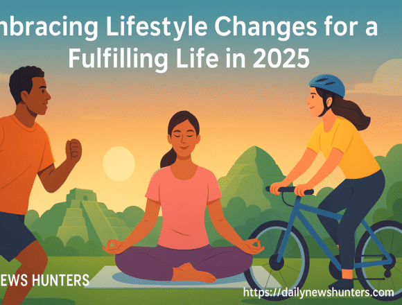 Embracing Lifestyle Changes for a Fulfilling Life in 2025 Embracing Lifestyle Changes for a Fulfilling Life in 2025